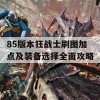 85版本狂战士刷图加点及装备选择全面攻略