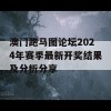 澳门跑马图论坛2024年赛季最新开奖结果及分析分享