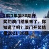 2021年第80期开奖的澳门结果来了，你知道了吗？澳门开奖结果2021 80期