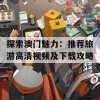 探索澳门魅力：推荐旅游高清视频及下载攻略