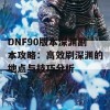 DNF90版本深渊副本攻略：高效刷深渊的地点与技巧分析