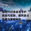 探索FGO自由关卡的挑战与奖励，提升战斗乐趣与策略体验