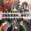 专家分享2023澳门正版免费资料，带你了解最新动态与趋势