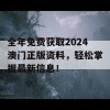 全年免费获取2024澳门正版资料，轻松掌握最新信息！