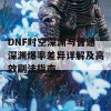 DNF时空深渊与普通深渊爆率差异详解及高效刷法指南