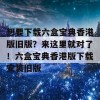 想要下载六盒宝典香港版旧版？来这里就对了！六盒宝典香港版下载安装旧版