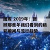 图库 2019年：回顾那些年我们看到的精彩瞬间与流行趋势