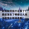 彩讯股份出什么事了？最近发生了哪些让人关注的变化和消息呢？