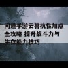 问道手游云兽抗性加点全攻略 提升战斗力与生存能力技巧