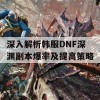 深入解析韩服DNF深渊副本爆率及提高策略