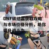 DNF碳结晶获取攻略与市场价格分析，助你提升战斗力