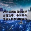 DNF深渊在召唤活动全面攻略：参与条件、流程及挑战策略解析