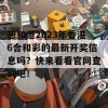 想知道2023年香港6合和彩的最新开奖信息吗？快来看看官网查询吧！