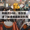 澳王中王一港澳综合资料精迭24码，带你快速了解港澳最新资料和信息吧！