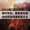 2022澳门彩开奖结果历史表，看看那年最热的开奖结果都是什么吧！