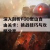 深入剖析FGO岩山自由关卡：挑战技巧与攻略分享