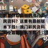 想要获取最新的澳门彩民资料？这里有最新版本下载！澳门彩民资料大全最新版本下载