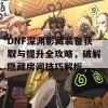 DNF深渊影藏装备获取与提升全攻略，破解隐藏房间技巧解析