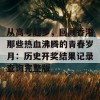 从高考起步，回顾香港那些热血沸腾的青春岁月：历史开奖结果记录查询完整版