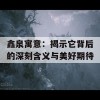 鑫泉寓意：揭示它背后的深刻含义与美好期待