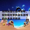 如何调整心态与策略，轻松应对单机音乐游戏的众多关卡挑战