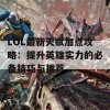 LOL最新天赋加点攻略：提升英雄实力的必备技巧与推荐