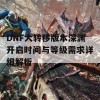 DNF大转移版本深渊开启时间与等级需求详细解析