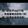 澳门彩软件app下载，快来看看这款热门的澳门彩票应用程序吧！