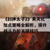 《封神太子2》黄天化加点策略全解析，提升战斗力的关键技巧