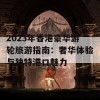 2023年香港豪华游轮旅游指南：奢华体验与独特港口魅力