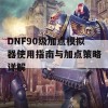 DNF90级加点模拟器使用指南与加点策略详解