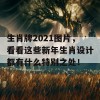 生肖牌2021图片，看看这些新年生肖设计都有什么特别之处！