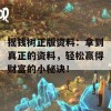 摇钱树正版资料：拿到真正的资料，轻松赢得财富的小秘诀！