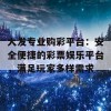 大发专业购彩平台：安全便捷的彩票娱乐平台，满足玩家多样需求