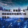 ≡d开奖，跟着我一起揭晓最新的短期热门投资机会！