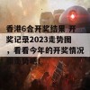 香港6合开奖结果 开奖记录2023走势图，看看今年的开奖情况和走势吧！