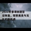 2022年香港旅游签证恢复，探索美食与文化的新机遇