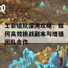 工会组队深渊攻略：如何高效挑战副本与增强团队合作