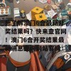 想了解澳门6合最新开奖结果吗？快来查官网！澳门6合开奖结果最新消息查询网站官网