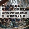 想了解香港2023年开奖记录？这里有正版资料和全套信息等你查阅！香港资料大全 正版资料2023年开奖记录