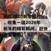 图库2020新年图片，收集一组2020年新年的精彩瞬间，赶快来看看吧！