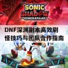 DNF深渊副本高效刷怪技巧与团队合作指南