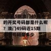 最近15期澳门49码的开奖号码都是什么呢？澳门49码近15期开奖号码是多少