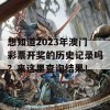 想知道2023年澳门彩票开奖的历史记录吗？来这里查询结果！