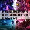 古墓丽影崛起存档使用指南：轻松应对关卡挑战与技巧分享