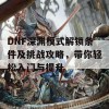 DNF深渊模式解锁条件及挑战攻略，带你轻松入门与提升