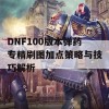 DNF100版本弹药专精刷图加点策略与技巧解析