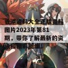 香港资料大全正版资料图片2023年第81期，带你了解最新的资讯和精彩图集！