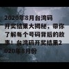 2020年8月台湾码开奖结果大揭秘，带你了解每个号码背后的故事！台湾码开奖结果2020年8月份