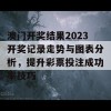 澳门开奖结果2023开奖记录走势与图表分析，提升彩票投注成功率技巧